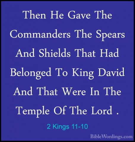2 Kings 11-10 - Then He Gave The Commanders The Spears And ShieldThen He Gave The Commanders The Spears And Shields That Had Belonged To King David And That Were In The Temple Of The Lord . 