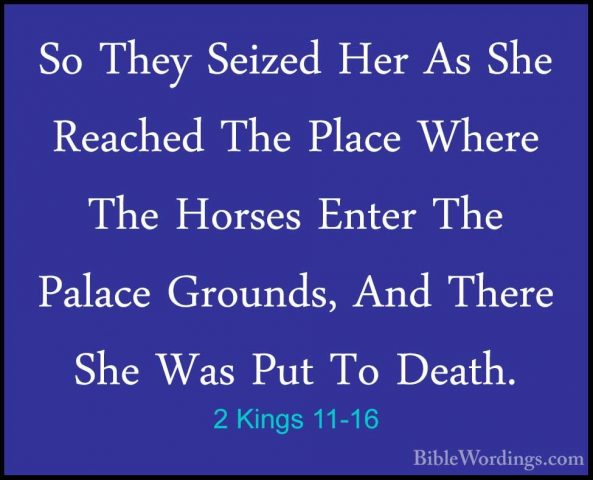 2 Kings 11-16 - So They Seized Her As She Reached The Place WhereSo They Seized Her As She Reached The Place Where The Horses Enter The Palace Grounds, And There She Was Put To Death. 