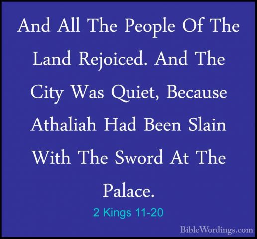 2 Kings 11-20 - And All The People Of The Land Rejoiced. And TheAnd All The People Of The Land Rejoiced. And The City Was Quiet, Because Athaliah Had Been Slain With The Sword At The Palace. 