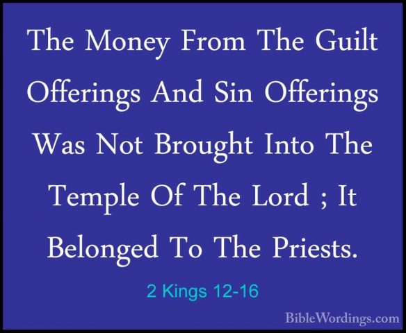 2 Kings 12-16 - The Money From The Guilt Offerings And Sin OfferiThe Money From The Guilt Offerings And Sin Offerings Was Not Brought Into The Temple Of The Lord ; It Belonged To The Priests. 