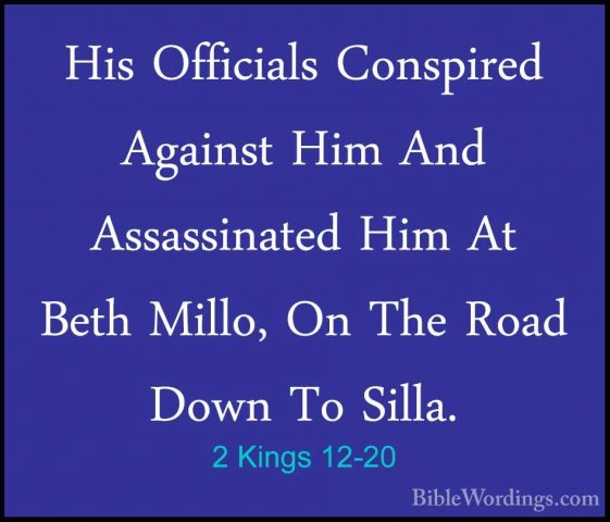2 Kings 12-20 - His Officials Conspired Against Him And AssassinaHis Officials Conspired Against Him And Assassinated Him At Beth Millo, On The Road Down To Silla. 