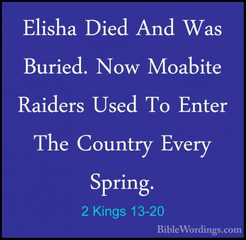 2 Kings 13-20 - Elisha Died And Was Buried. Now Moabite Raiders UElisha Died And Was Buried. Now Moabite Raiders Used To Enter The Country Every Spring. 