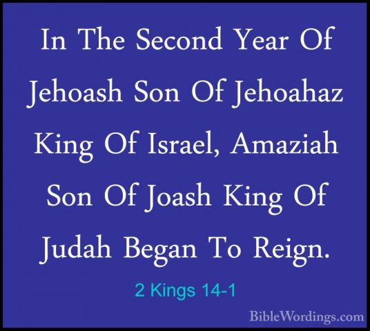 2 Kings 14-1 - In The Second Year Of Jehoash Son Of Jehoahaz KingIn The Second Year Of Jehoash Son Of Jehoahaz King Of Israel, Amaziah Son Of Joash King Of Judah Began To Reign. 