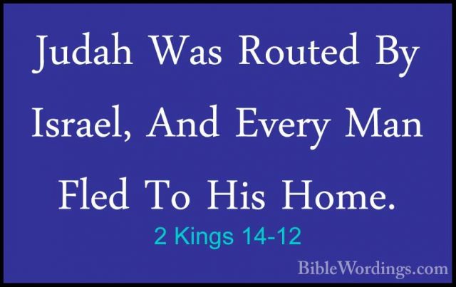 2 Kings 14-12 - Judah Was Routed By Israel, And Every Man Fled ToJudah Was Routed By Israel, And Every Man Fled To His Home. 