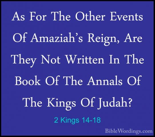 2 Kings 14-18 - As For The Other Events Of Amaziah's Reign, Are TAs For The Other Events Of Amaziah's Reign, Are They Not Written In The Book Of The Annals Of The Kings Of Judah? 