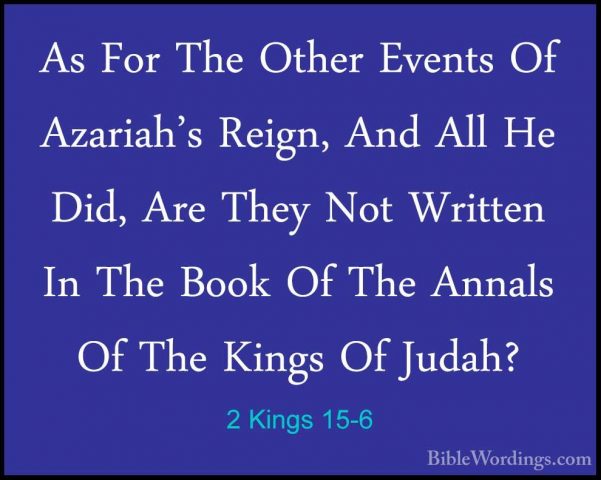 2 Kings 15-6 - As For The Other Events Of Azariah's Reign, And AlAs For The Other Events Of Azariah's Reign, And All He Did, Are They Not Written In The Book Of The Annals Of The Kings Of Judah? 
