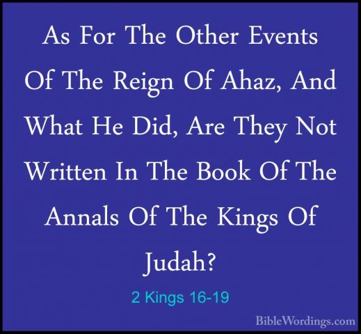 2 Kings 16-19 - As For The Other Events Of The Reign Of Ahaz, AndAs For The Other Events Of The Reign Of Ahaz, And What He Did, Are They Not Written In The Book Of The Annals Of The Kings Of Judah? 