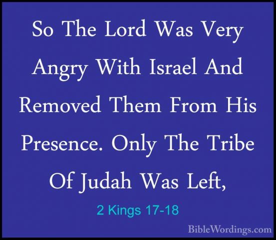 2 Kings 17-18 - So The Lord Was Very Angry With Israel And RemoveSo The Lord Was Very Angry With Israel And Removed Them From His Presence. Only The Tribe Of Judah Was Left, 