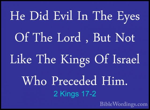 2 Kings 17-2 - He Did Evil In The Eyes Of The Lord , But Not LikeHe Did Evil In The Eyes Of The Lord , But Not Like The Kings Of Israel Who Preceded Him. 