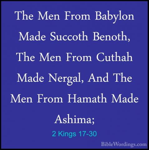 2 Kings 17-30 - The Men From Babylon Made Succoth Benoth, The MenThe Men From Babylon Made Succoth Benoth, The Men From Cuthah Made Nergal, And The Men From Hamath Made Ashima; 