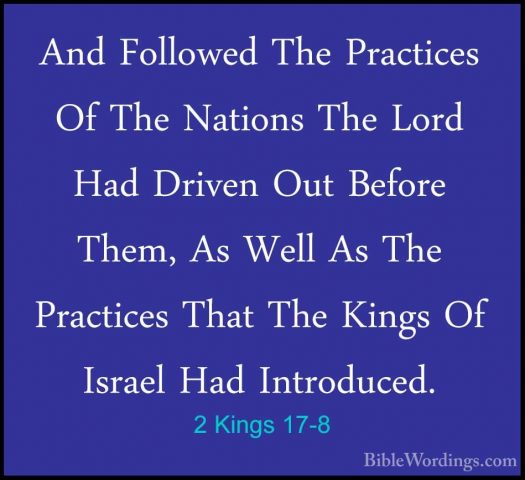 2 Kings 17-8 - And Followed The Practices Of The Nations The LordAnd Followed The Practices Of The Nations The Lord Had Driven Out Before Them, As Well As The Practices That The Kings Of Israel Had Introduced. 