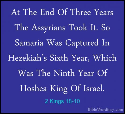 2 Kings 18-10 - At The End Of Three Years The Assyrians Took It.At The End Of Three Years The Assyrians Took It. So Samaria Was Captured In Hezekiah's Sixth Year, Which Was The Ninth Year Of Hoshea King Of Israel. 