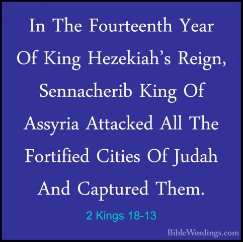 2 Kings 18-13 - In The Fourteenth Year Of King Hezekiah's Reign,In The Fourteenth Year Of King Hezekiah's Reign, Sennacherib King Of Assyria Attacked All The Fortified Cities Of Judah And Captured Them. 