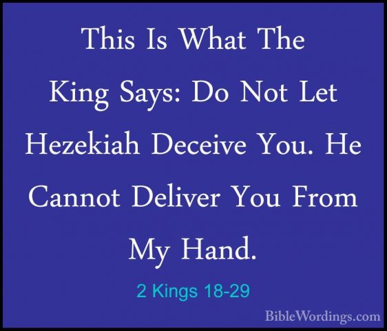 2 Kings 18-29 - This Is What The King Says: Do Not Let Hezekiah DThis Is What The King Says: Do Not Let Hezekiah Deceive You. He Cannot Deliver You From My Hand. 