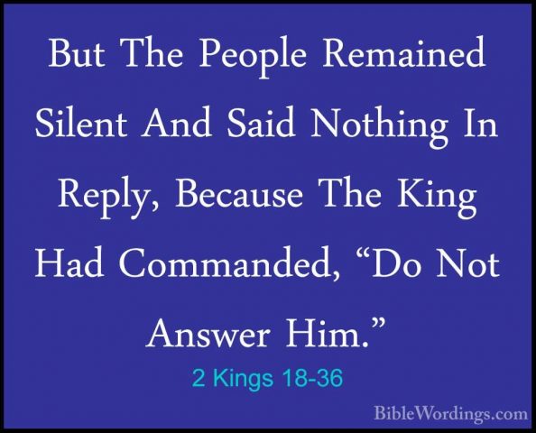 2 Kings 18-36 - But The People Remained Silent And Said Nothing IBut The People Remained Silent And Said Nothing In Reply, Because The King Had Commanded, "Do Not Answer Him." 