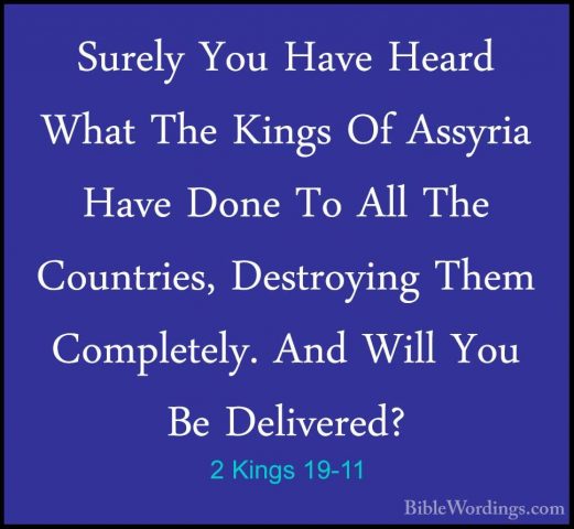 2 Kings 19-11 - Surely You Have Heard What The Kings Of Assyria HSurely You Have Heard What The Kings Of Assyria Have Done To All The Countries, Destroying Them Completely. And Will You Be Delivered? 