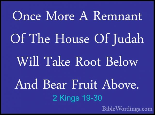 2 Kings 19-30 - Once More A Remnant Of The House Of Judah Will TaOnce More A Remnant Of The House Of Judah Will Take Root Below And Bear Fruit Above. 