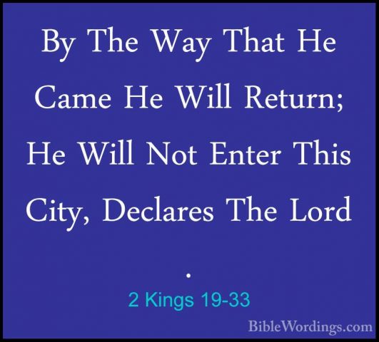 2 Kings 19-33 - By The Way That He Came He Will Return; He Will NBy The Way That He Came He Will Return; He Will Not Enter This City, Declares The Lord . 
