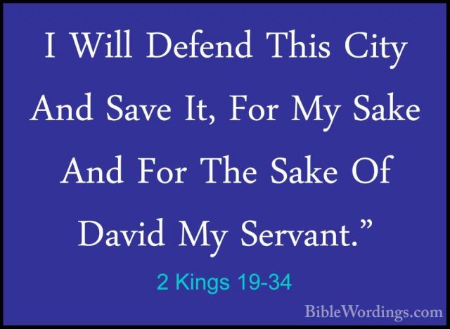 2 Kings 19-34 - I Will Defend This City And Save It, For My SakeI Will Defend This City And Save It, For My Sake And For The Sake Of David My Servant." 