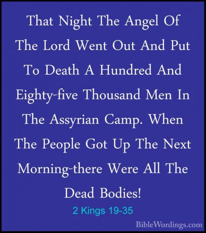 2 Kings 19-35 - That Night The Angel Of The Lord Went Out And PutThat Night The Angel Of The Lord Went Out And Put To Death A Hundred And Eighty-five Thousand Men In The Assyrian Camp. When The People Got Up The Next Morning-there Were All The Dead Bodies! 