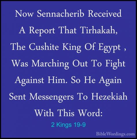 2 Kings 19-9 - Now Sennacherib Received A Report That Tirhakah, TNow Sennacherib Received A Report That Tirhakah, The Cushite King Of Egypt , Was Marching Out To Fight Against Him. So He Again Sent Messengers To Hezekiah With This Word: 