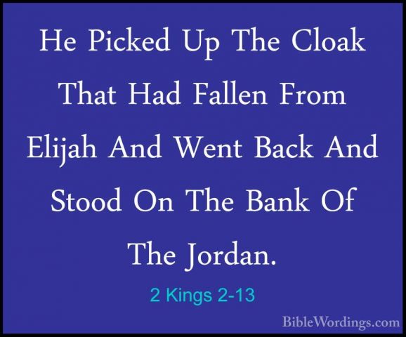 2 Kings 2-13 - He Picked Up The Cloak That Had Fallen From ElijahHe Picked Up The Cloak That Had Fallen From Elijah And Went Back And Stood On The Bank Of The Jordan. 