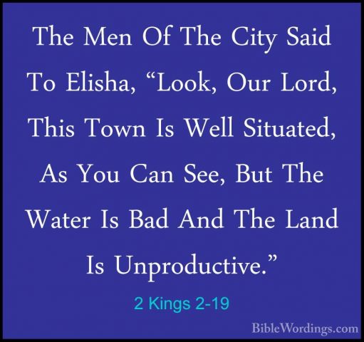 2 Kings 2-19 - The Men Of The City Said To Elisha, "Look, Our LorThe Men Of The City Said To Elisha, "Look, Our Lord, This Town Is Well Situated, As You Can See, But The Water Is Bad And The Land Is Unproductive." 