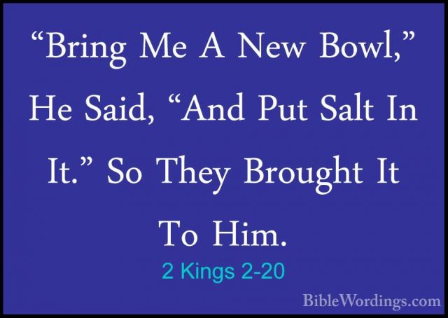 2 Kings 2-20 - "Bring Me A New Bowl," He Said, "And Put Salt In I"Bring Me A New Bowl," He Said, "And Put Salt In It." So They Brought It To Him. 
