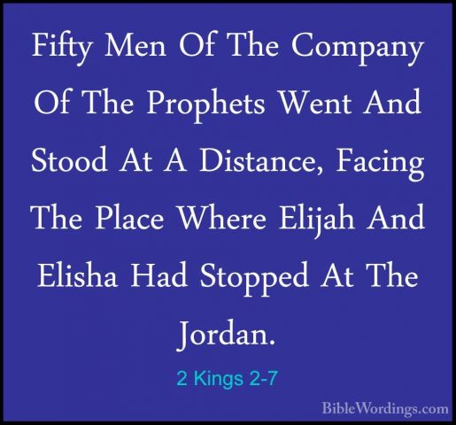 2 Kings 2-7 - Fifty Men Of The Company Of The Prophets Went And SFifty Men Of The Company Of The Prophets Went And Stood At A Distance, Facing The Place Where Elijah And Elisha Had Stopped At The Jordan. 