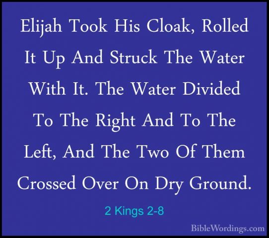 2 Kings 2-8 - Elijah Took His Cloak, Rolled It Up And Struck TheElijah Took His Cloak, Rolled It Up And Struck The Water With It. The Water Divided To The Right And To The Left, And The Two Of Them Crossed Over On Dry Ground. 