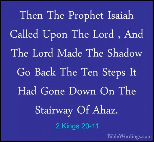 2 Kings 20-11 - Then The Prophet Isaiah Called Upon The Lord , AnThen The Prophet Isaiah Called Upon The Lord , And The Lord Made The Shadow Go Back The Ten Steps It Had Gone Down On The Stairway Of Ahaz. 