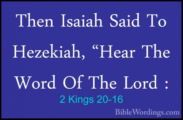 2 Kings 20-16 - Then Isaiah Said To Hezekiah, "Hear The Word Of TThen Isaiah Said To Hezekiah, "Hear The Word Of The Lord : 