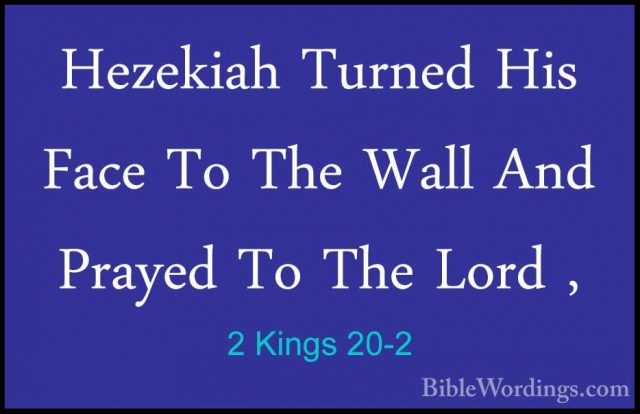 2 Kings 20-2 - Hezekiah Turned His Face To The Wall And Prayed ToHezekiah Turned His Face To The Wall And Prayed To The Lord , 