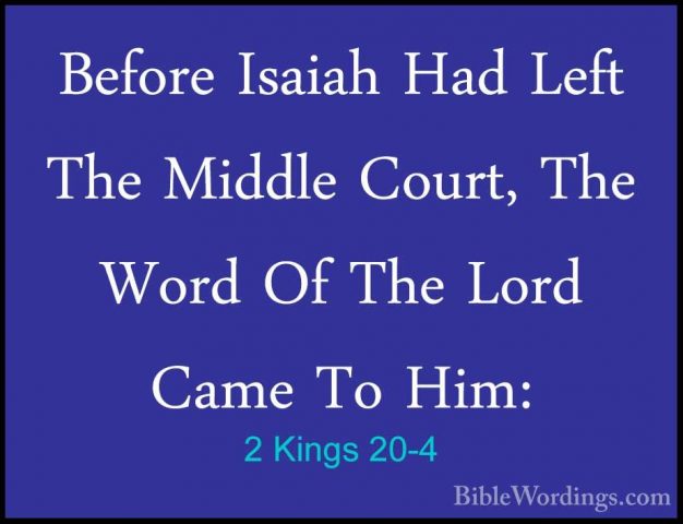 2 Kings 20-4 - Before Isaiah Had Left The Middle Court, The WordBefore Isaiah Had Left The Middle Court, The Word Of The Lord Came To Him: 