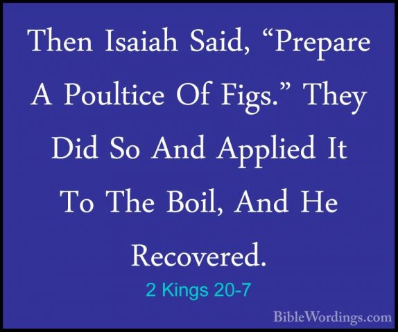 2 Kings 20-7 - Then Isaiah Said, "Prepare A Poultice Of Figs." ThThen Isaiah Said, "Prepare A Poultice Of Figs." They Did So And Applied It To The Boil, And He Recovered. 