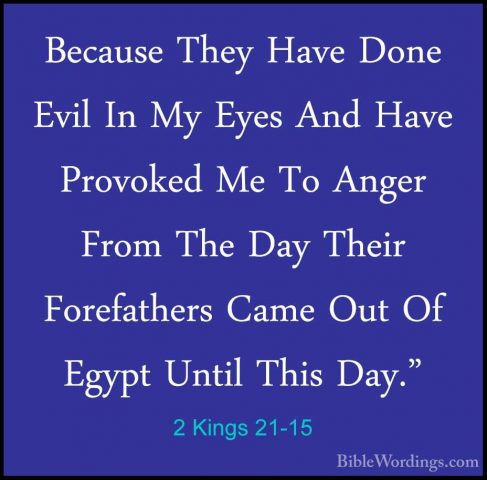 2 Kings 21-15 - Because They Have Done Evil In My Eyes And Have PBecause They Have Done Evil In My Eyes And Have Provoked Me To Anger From The Day Their Forefathers Came Out Of Egypt Until This Day." 