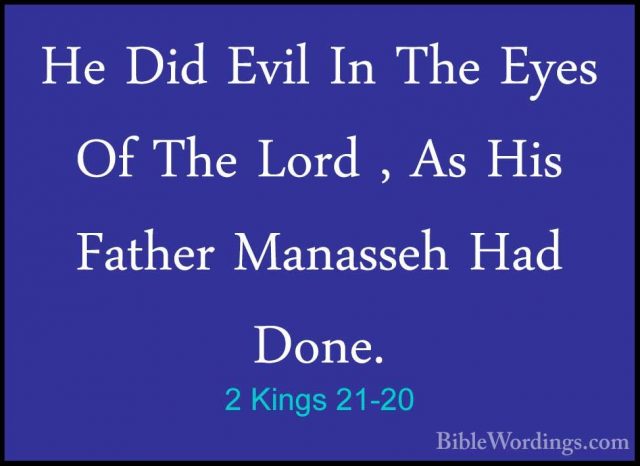2 Kings 21-20 - He Did Evil In The Eyes Of The Lord , As His FathHe Did Evil In The Eyes Of The Lord , As His Father Manasseh Had Done. 