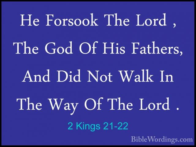 2 Kings 21-22 - He Forsook The Lord , The God Of His Fathers, AndHe Forsook The Lord , The God Of His Fathers, And Did Not Walk In The Way Of The Lord . 