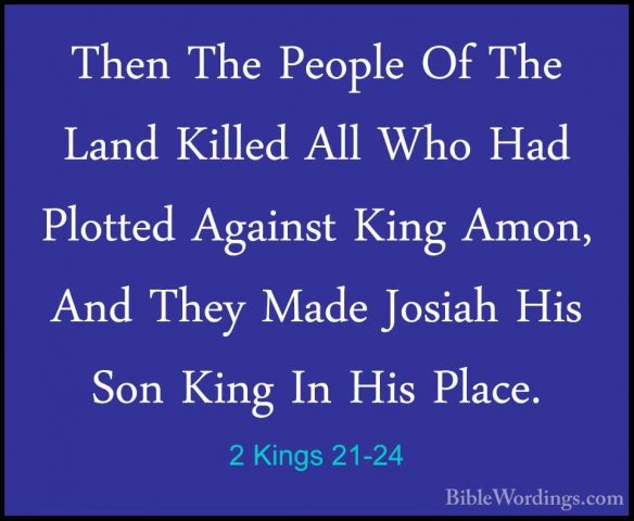 2 Kings 21-24 - Then The People Of The Land Killed All Who Had PlThen The People Of The Land Killed All Who Had Plotted Against King Amon, And They Made Josiah His Son King In His Place. 