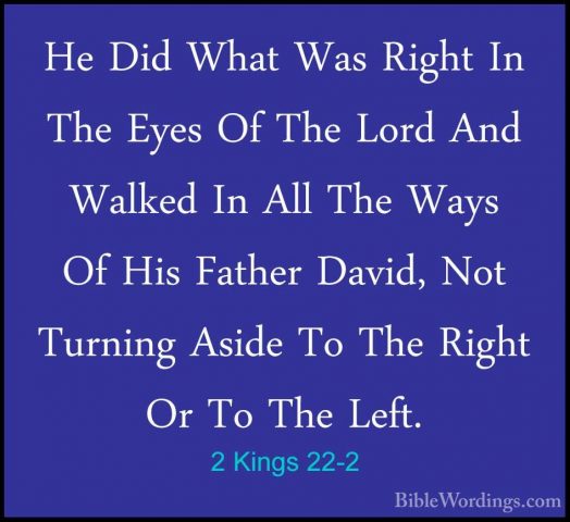 2 Kings 22-2 - He Did What Was Right In The Eyes Of The Lord AndHe Did What Was Right In The Eyes Of The Lord And Walked In All The Ways Of His Father David, Not Turning Aside To The Right Or To The Left. 