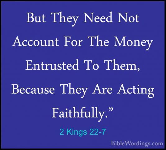 2 Kings 22-7 - But They Need Not Account For The Money EntrustedBut They Need Not Account For The Money Entrusted To Them, Because They Are Acting Faithfully." 