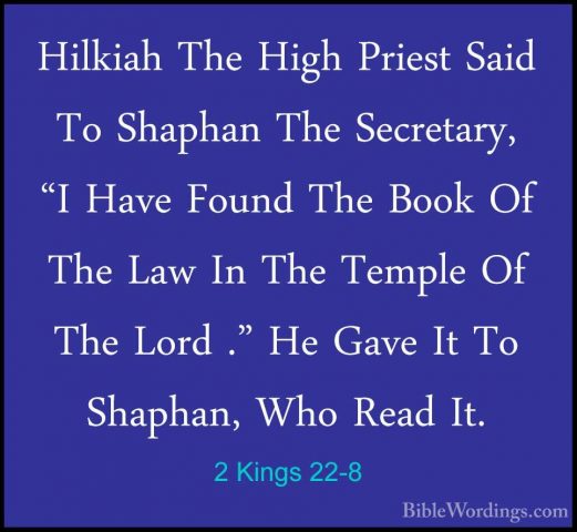 2 Kings 22-8 - Hilkiah The High Priest Said To Shaphan The SecretHilkiah The High Priest Said To Shaphan The Secretary, "I Have Found The Book Of The Law In The Temple Of The Lord ." He Gave It To Shaphan, Who Read It. 