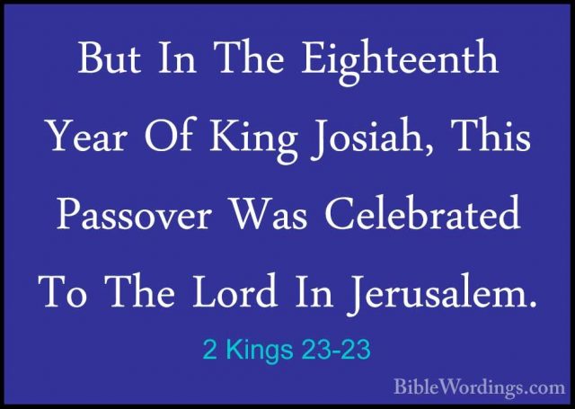 2 Kings 23-23 - But In The Eighteenth Year Of King Josiah, This PBut In The Eighteenth Year Of King Josiah, This Passover Was Celebrated To The Lord In Jerusalem. 
