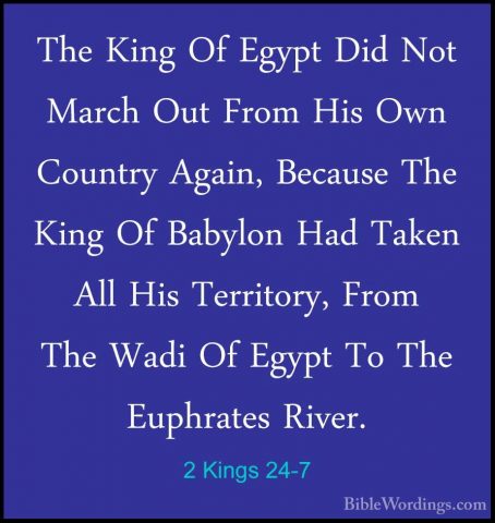 2 Kings 24-7 - The King Of Egypt Did Not March Out From His Own CThe King Of Egypt Did Not March Out From His Own Country Again, Because The King Of Babylon Had Taken All His Territory, From The Wadi Of Egypt To The Euphrates River. 