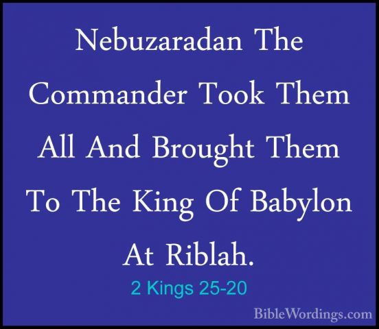 2 Kings 25-20 - Nebuzaradan The Commander Took Them All And BrougNebuzaradan The Commander Took Them All And Brought Them To The King Of Babylon At Riblah. 