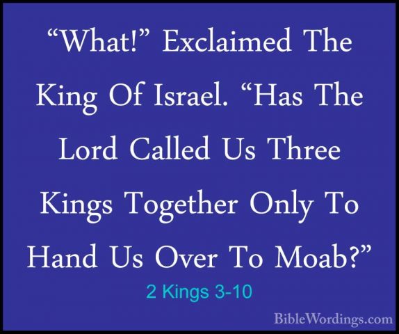2 Kings 3-10 - "What!" Exclaimed The King Of Israel. "Has The Lor"What!" Exclaimed The King Of Israel. "Has The Lord Called Us Three Kings Together Only To Hand Us Over To Moab?" 