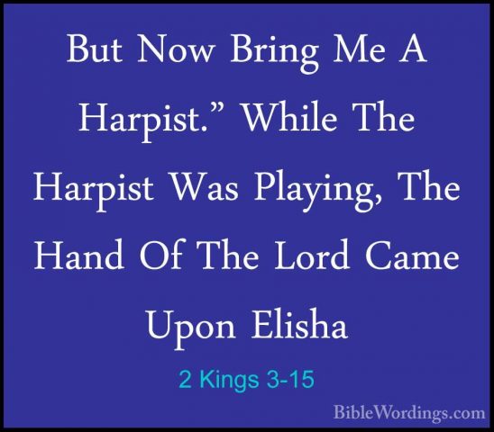 2 Kings 3-15 - But Now Bring Me A Harpist." While The Harpist WasBut Now Bring Me A Harpist." While The Harpist Was Playing, The Hand Of The Lord Came Upon Elisha 