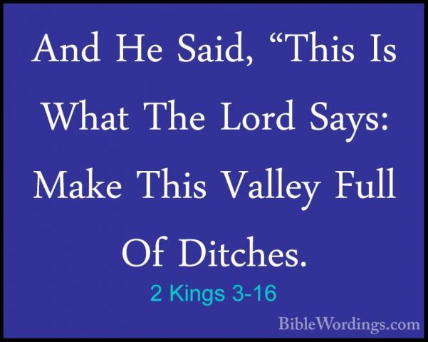 2 Kings 3-16 - And He Said, "This Is What The Lord Says: Make ThiAnd He Said, "This Is What The Lord Says: Make This Valley Full Of Ditches. 