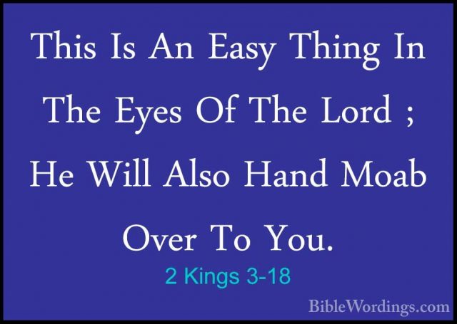 2 Kings 3-18 - This Is An Easy Thing In The Eyes Of The Lord ; HeThis Is An Easy Thing In The Eyes Of The Lord ; He Will Also Hand Moab Over To You. 