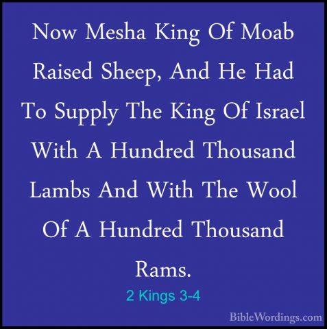 2 Kings 3-4 - Now Mesha King Of Moab Raised Sheep, And He Had ToNow Mesha King Of Moab Raised Sheep, And He Had To Supply The King Of Israel With A Hundred Thousand Lambs And With The Wool Of A Hundred Thousand Rams. 